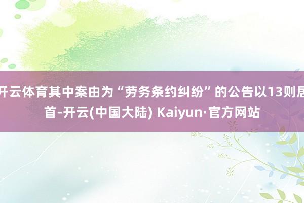 开云体育其中案由为“劳务条约纠纷”的公告以13则居首-开云(中国大陆) Kaiyun·官方网站